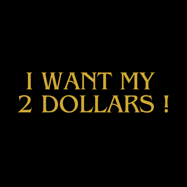 i want my 2 dollars ! by IJMI