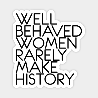 WELL BEHAVED WOMEN RARELY MAKE HISTORY feminist text slogan Magnet