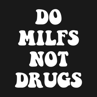 Do Milfs Not Drugs T-Shirt