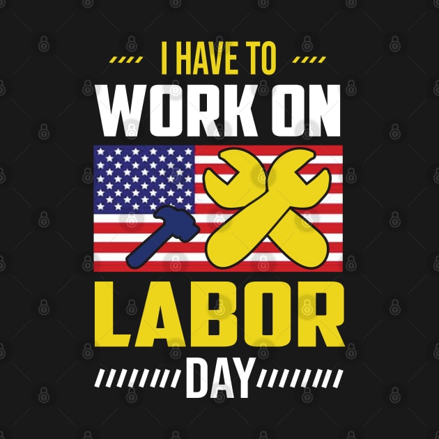 I Have To Work On Labor Day American Flag by luxembourgertreatable
