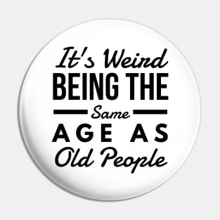 It's Weird Being The Same Age As Old People - Funny Sayings Pin