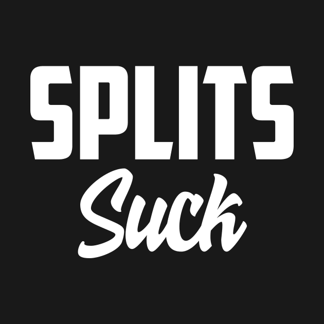 Splits suck by AnnoyingBowlerTees