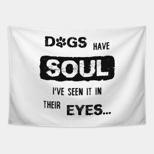 Dogs have Soul, i have seen it in their Eyes Tapestry