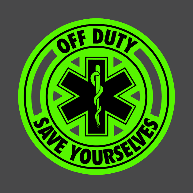 Off Duty Save Yourselves GREEN Funny EMT Nurse Paramedic by Bobtees