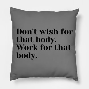 Don't wish for that body. work for that body. Pillow