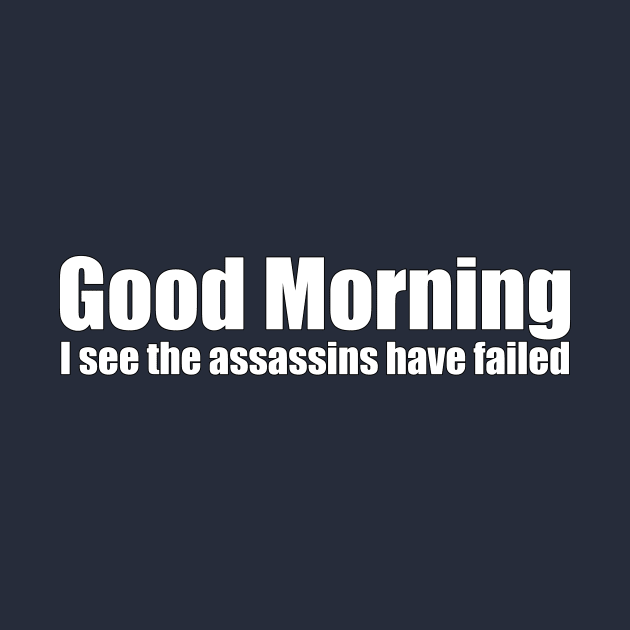 Good Morning. I See The Assassins Have Failed. by ArsenicAndAttitude