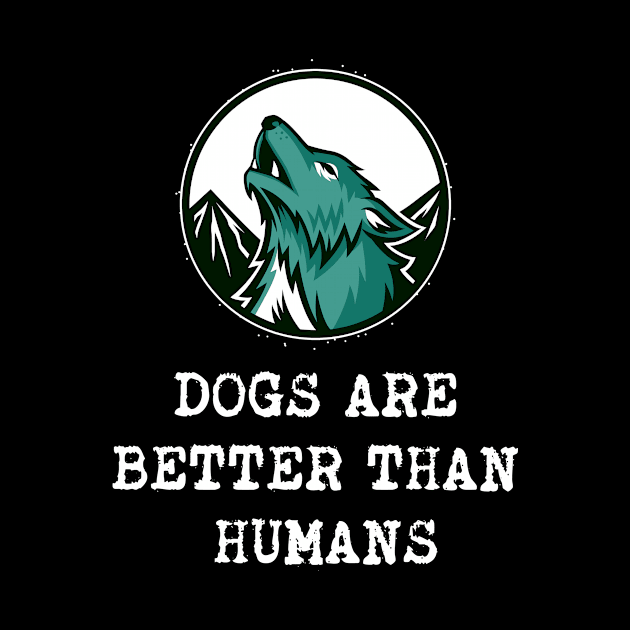 Dogs are better than humans by Dog Lovers Store