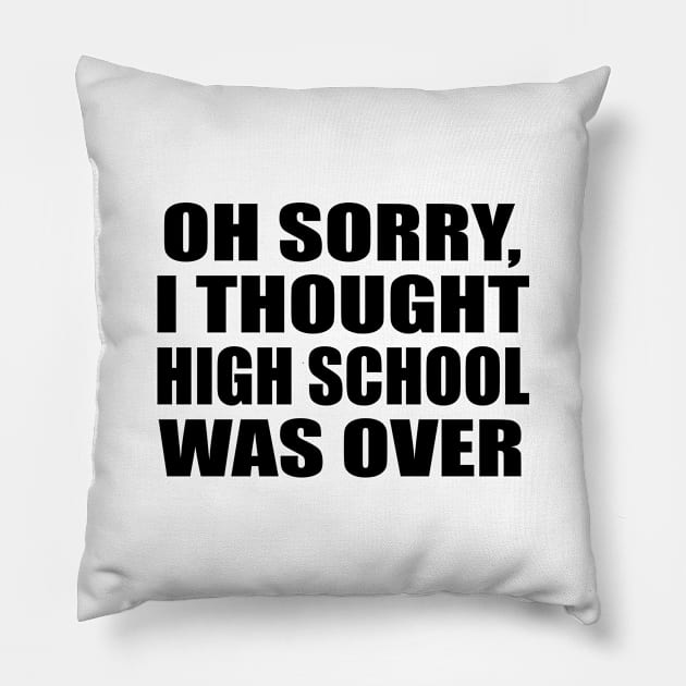 Oh sorry, I thought high school was over Pillow by It'sMyTime