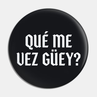 Que Me Vez Guey? Pin