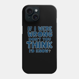 If I were wrong don’t you think I’d know Phone Case