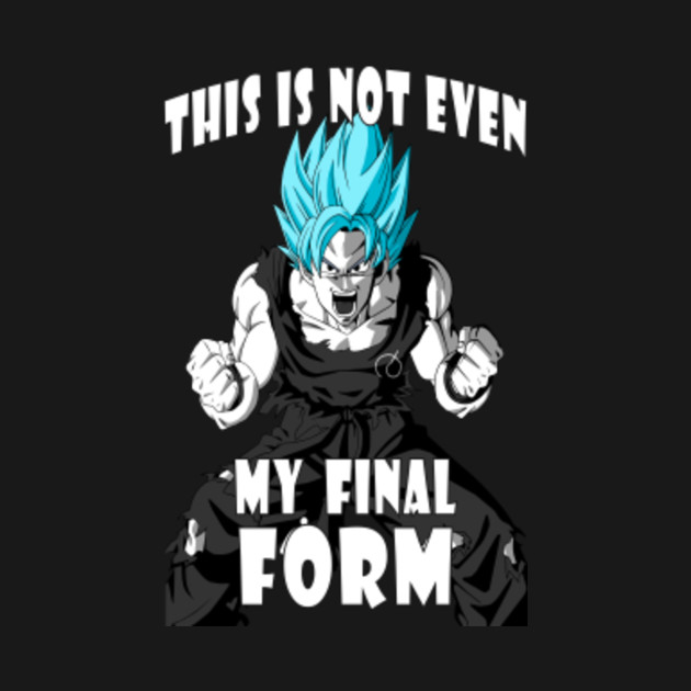 This Is Not Even My Final Form Dragon Ball Z T Shirt TeePublic