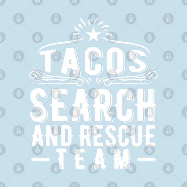 Disover Tacos Search and Rescue Team - Tacos Search And Rescue Team - T-Shirt