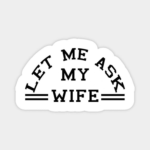 Let Me Ask My Wife (black) Magnet by BradyRain