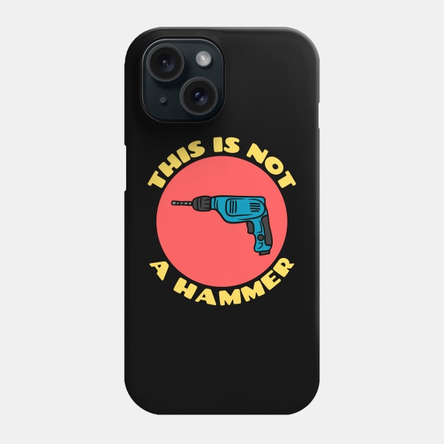 This is Not a Hammer | Drill Pun Phone Case by Allthingspunny