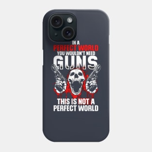 In A Perfect World You Wouldn't Need Guns This Is Not A Perfect World Phone Case