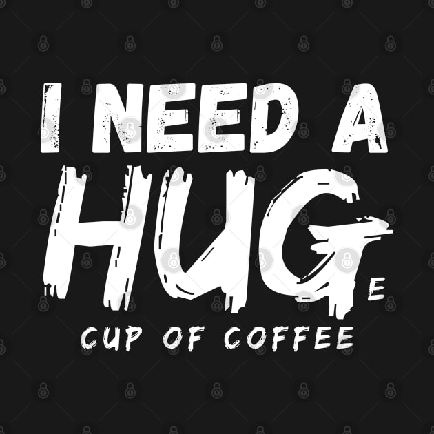 I Need A Huge Cup Of Coffee, Funny Coffee Lover by BSDshirts