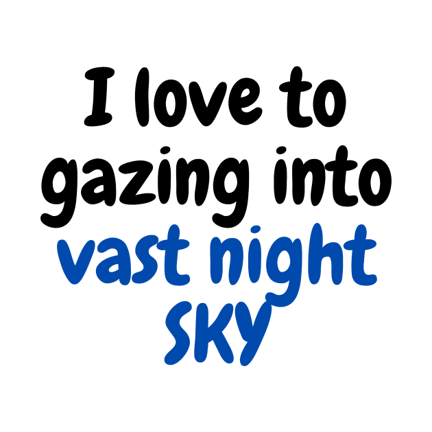 I Love to Gazing into Vast Night SKY by 46 DifferentDesign