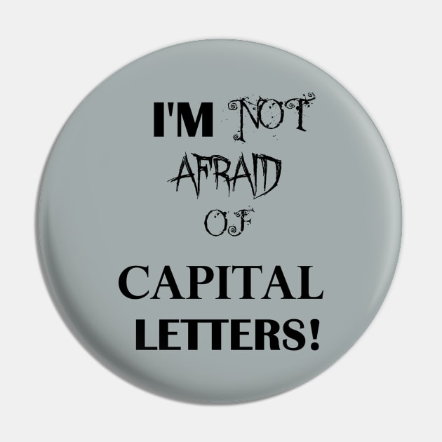 I'm Not Afraid Of CAPITAL LETTERS Pin by HighwayForSouls