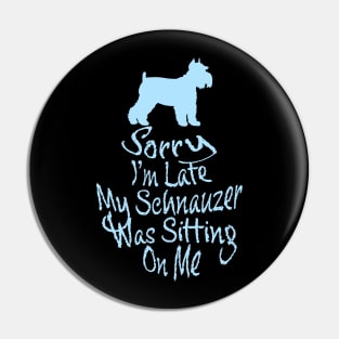 SORRY I'M LATE MY SCHNAUZER WAS SITTING ON ME FUNNY EXCUSE Pin