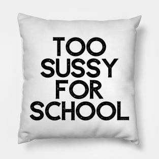 Too sussy for school - Funny Quotes Pillow