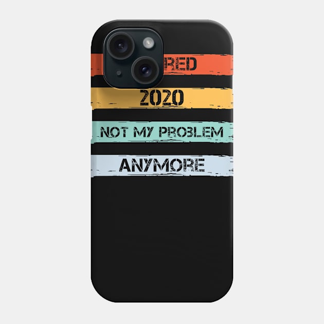 Retired 2020 Not My Problem Anymore Phone Case by AorryPixThings