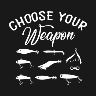 Choose Your Weapon Fishing Hooks - Funny Fisherman T-Shirt