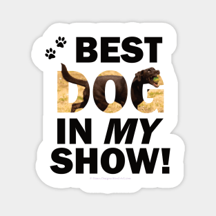 Best Dog In My Show - chocolate labrador oil painting word art Magnet