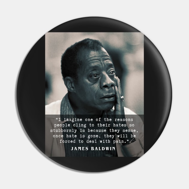 James Baldwin quote :..once hate is gone, they will be forced to deal with pain. Pin by artbleed