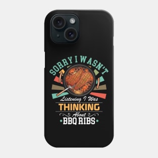 BBQ Ribs lovers Sorry I Wasn't Listening I Was Thinking About BBQ Ribs Phone Case
