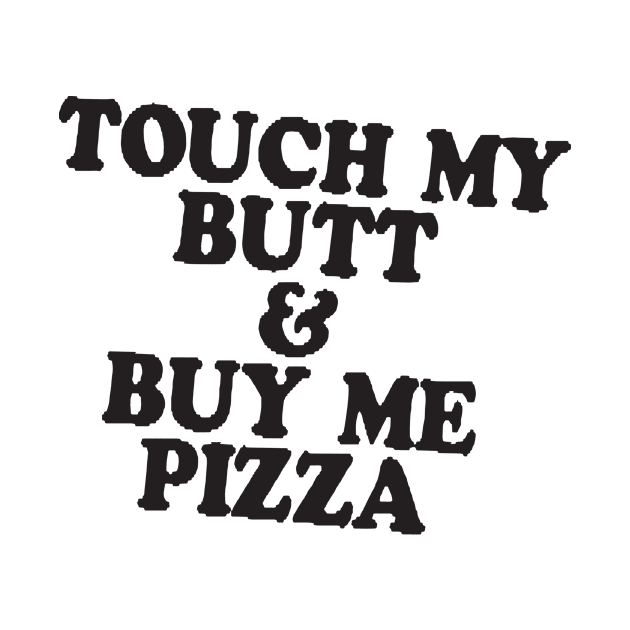 Touch My Butt Buy Me Pizza T Shirt Top Tee Swag Tumblr Fun Hipster Fun High New Swag by colum