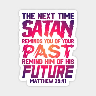 The Next Time Satan Reminds You Of Your Past Remind Him Of His Future Magnet