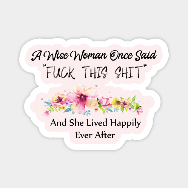 A Wise Woman Once Said Fuck This Shit And She Lived Happily Ever After Magnet by Elitawesome