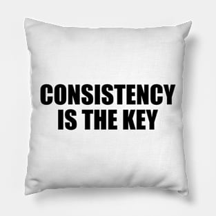 Consistency is the key - motivational quote Pillow