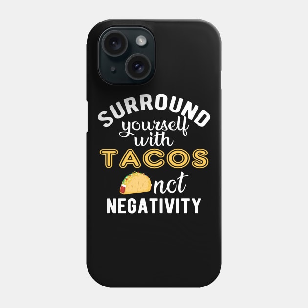 Taco - Surround yourself with tacos not negativity Phone Case by KC Happy Shop