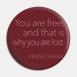 You are free, and that is why you are lost. Franz Kafka Quote Pin