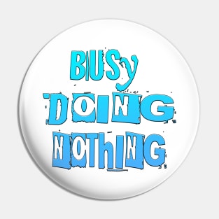 Busy Doing Nothing Pin