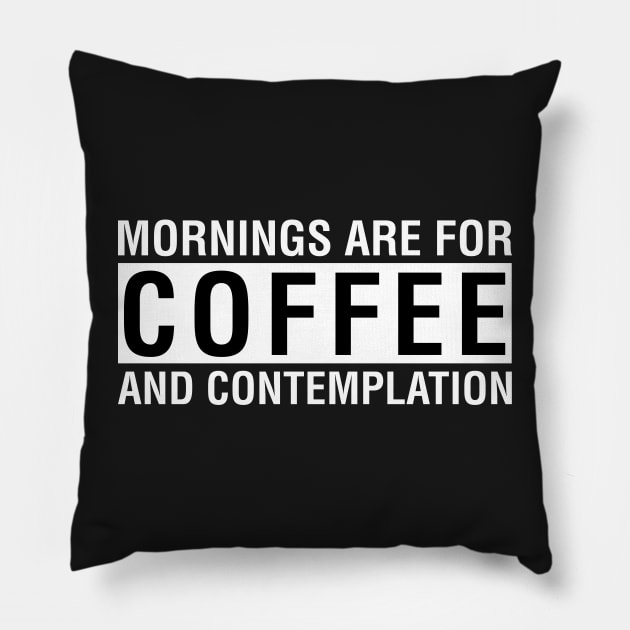 Mornings Are For Coffee And Contemplation Pillow by CityNoir