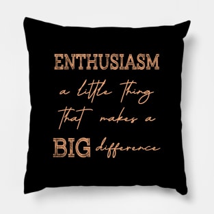 Enthusiasm, A little thing that makes a BIG difference Pillow