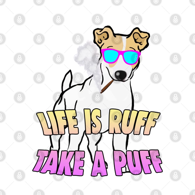 LIFE IS RUFF. TAKE A PUFF. by Barnyardy