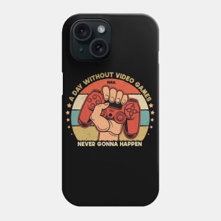 A Day Without Video Games Nah Never Gonna Happen Phone Case