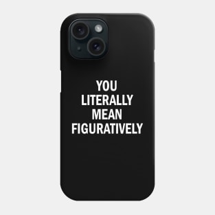 you literally mean figuratively Phone Case