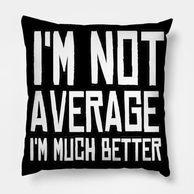 I'M Not Average I'M Much Better Motivational inspirational Man's & Woman's Pillow by Salam Hadi