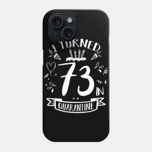 I Turned 73 In Quarantine Phone Case