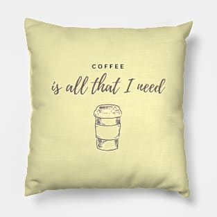 Coffee is all that I need Pillow