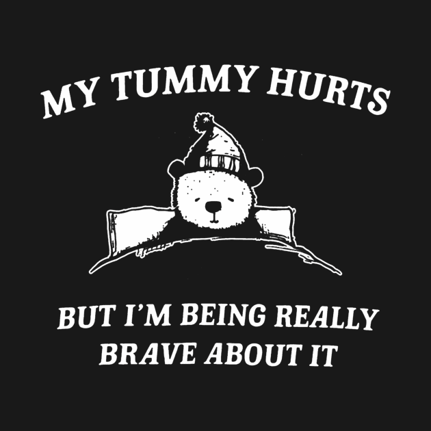 Bear My Tummy Hurts But Im Being Really Brave About It by deptrai0023