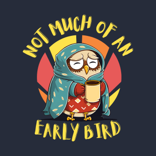 Not Much of an Early Bird: Sleepy Owl Coffee Lover T-Shirt
