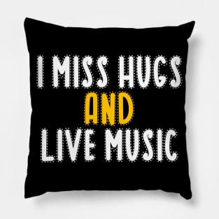 I miss hugs and live music Pillow