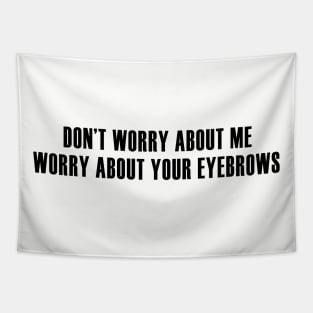 Worry About Your Eyebrows Tapestry