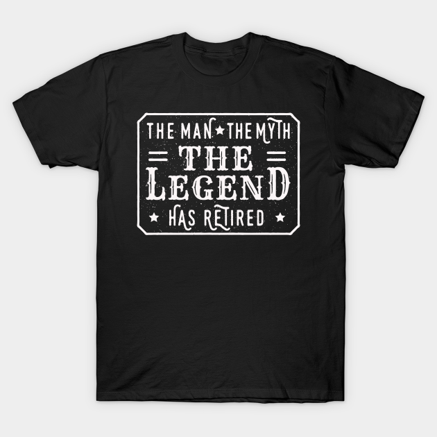 Discover The Man The Myth The Legend – Has Retired – - Man - T-Shirt