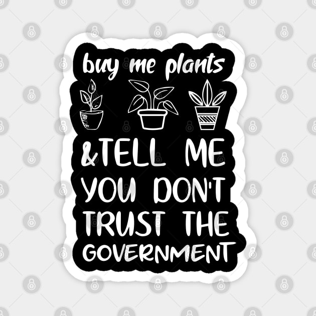 Buy Me Plants And Tell Me You Don't Trust The Government Magnet by Jsimo Designs